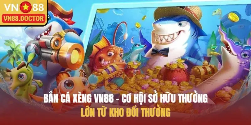 Bắn Cá Xèng VN88 – Cơ Hội Sở Hữu Thưởng Lớn Từ Kho Đổi Thưởng