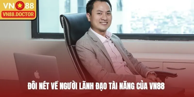 Đôi nét về người lãnh đạo tài năng của VN88
