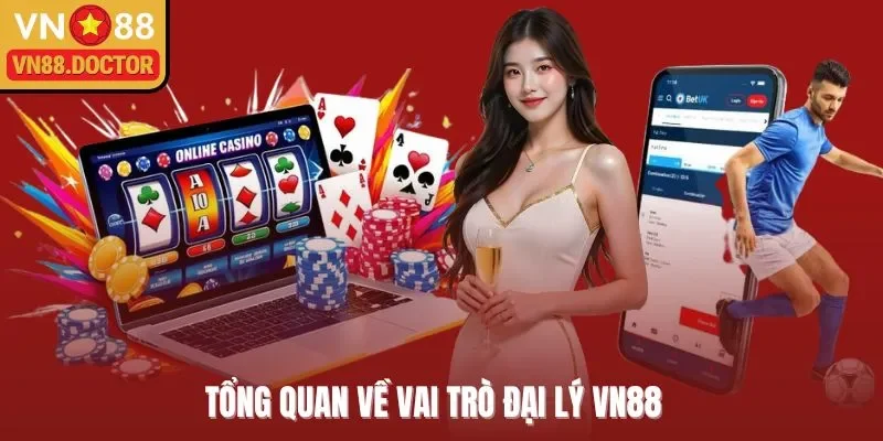 Tổng quan về vai trò đại lý VN88  